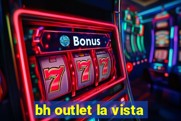 bh outlet la vista
